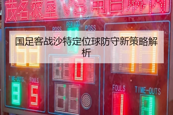 国足客战沙特定位球防守新策略解析